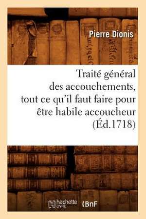 Traite General Des Accouchements, Tout Ce Qu'il Faut Faire Pour Etre Habile Accoucheur (Ed.1718) de Dionis P.