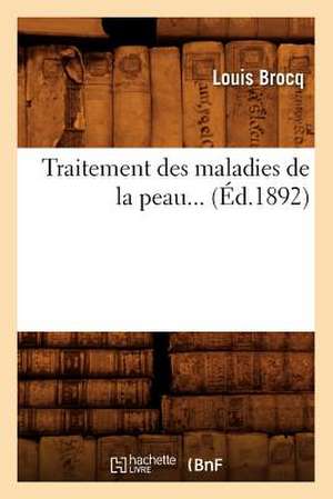 Traitement Des Maladies de La Peau... (Ed.1892): Potages, Entrees Et Releves, Entremets de Legumes, (Ed.1897) de Brocq L.