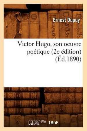 Victor Hugo, Son Oeuvre Poetique (2e Edition) (Ed.1890) de Dupuy E.