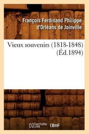 Vieux Souvenirs (1818-1848) (Ed.1894) de De Joinville F. F. P.