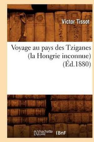 Voyage Au Pays Des Tziganes (La Hongrie Inconnue) (Ed.1880) de Tissot V.