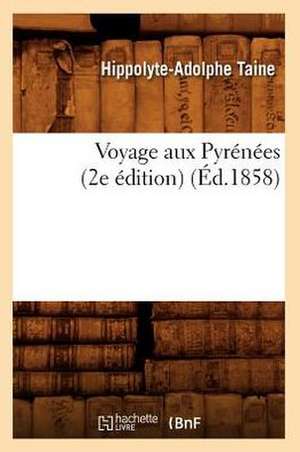 Voyage Aux Pyrenees (2e Edition) (Ed.1858) de Hippolyte Adolphe Taine