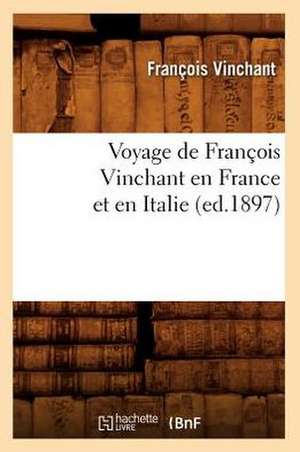 Voyage de Francois Vinchant En France Et En Italie (Ed.1897) de Vinchant F.