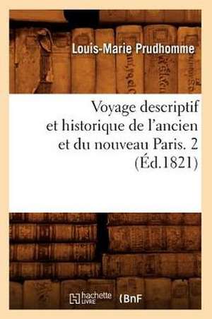 Voyage Descriptif Et Historique de L'Ancien Et Du Nouveau Paris. 2 (Ed.1821) de Prudhomme L. M.