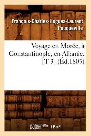 Voyage En Moree, a Constantinople, En Albanie. [T 3] (Ed.1805) de Pouqueville F. C. H. L.