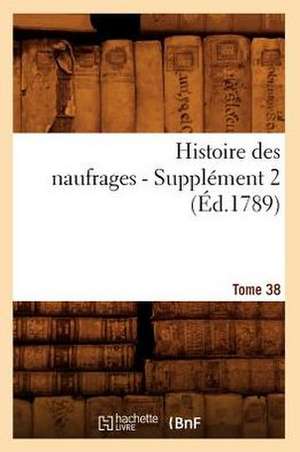 Histoire Des Naufrages. Tome 38, Supplement 2 (Ed.1789) de Sans Auteur