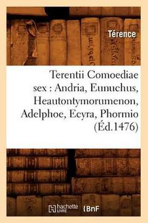 Terentii Comoediae Sex: Andria, Eunuchus, Heautontymorumenon, Adelphoe, Ecyra, Phormio (Ed.1476) de Terence