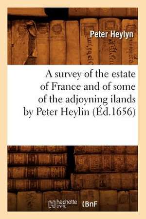 A Survey of the Estate of France and of Some of the Adjoyning Ilands by Peter Heylin (Ed.1656) de Heylyn P.