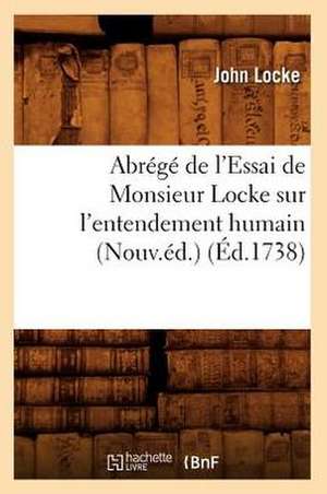 Abrege de L'Essai de Monsieur Locke Sur L'Entendement Humain (Nouv.Ed.) (Ed.1738) de John Locke