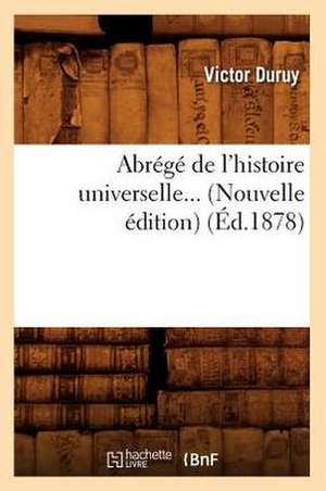 Abrege de L'Histoire Universelle... (Nouvelle Edition) (Ed.1878): Appliquee Au Dessin Lineaire (21e Ed.) (Ed.1851) de Victor Duruy