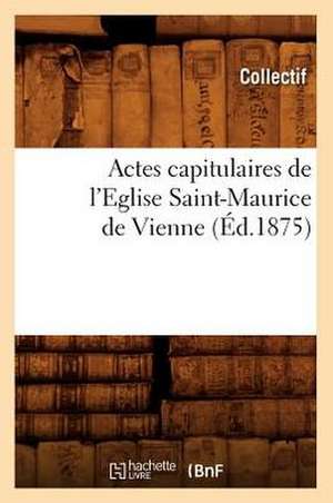 Actes Capitulaires de L'Eglise Saint-Maurice de Vienne (Ed.1875) de Collectif