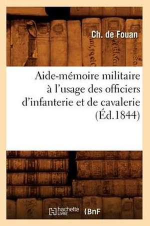 Aide-Memoire Militaire A L'Usage Des Officiers D'Infanterie Et de Cavalerie (Ed.1844) de De Fouan C.