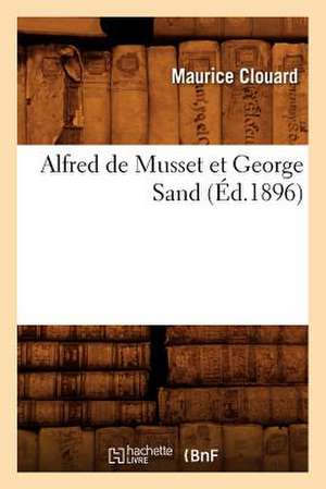 Alfred de Musset Et George Sand (Ed.1896) de Clouard M.