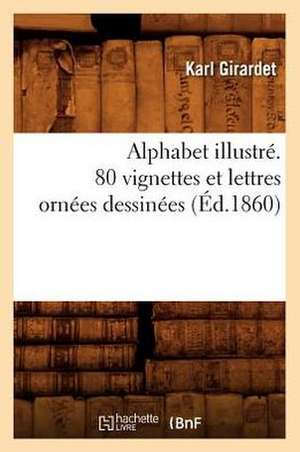 Alphabet Illustre. 80 Vignettes Et Lettres Ornees Dessinees (Ed.1860) de Sans Auteur