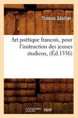 Art Poetique Francois, Pour L'Instruction Des Jeunes Studieux, (Ed.1556) de Sebillet T.