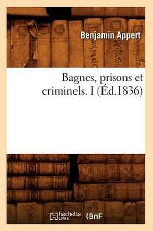 Bagnes, Prisons Et Criminels. I de Benjamin Appert