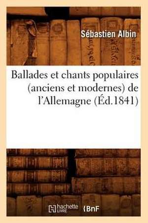 Ballades Et Chants Populaires (Anciens Et Modernes) de L'Allemagne (Ed.1841) de Sans Auteur