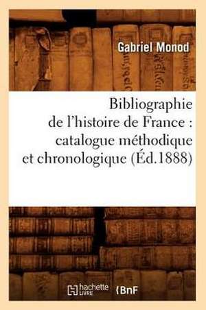 Bibliographie de L'Histoire de France: Catalogue Methodique Et Chronologique (Ed.1888) de Monod G.