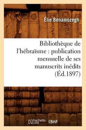 Bibliotheque de L'Hebraisme: Publication Mensuelle de Ses Manuscrits Inedits (Ed.1897) de Benamozegh E.