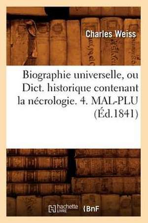 Biographie Universelle, Ou Dict. Historique Contenant La Necrologie. 4. Mal-Plu (Ed.1841) de Sans Auteur