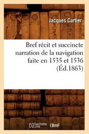 Bref Recit Et Succincte Narration de La Navigation Faite En 1535 Et 1536 (Ed.1863) de Jacques Cartier