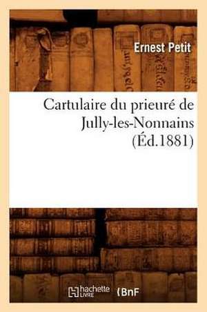 Cartulaire Du Prieure de Jully-Les-Nonnains, (Ed.1881) de Sans Auteur