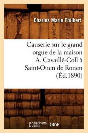 Causerie Sur Le Grand Orgue de La Maison A. Cavaille-Coll a Saint-Ouen de Rouen de Charles Marie Philbert