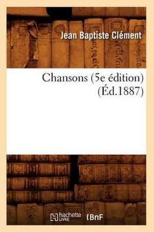 Chansons (5e Edition) (Ed.1887) de Clement J. B.