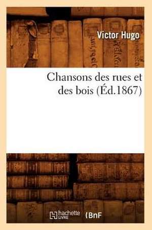 Chansons Des Rues Et Des Bois (Ed.1867) de Victor Hugo