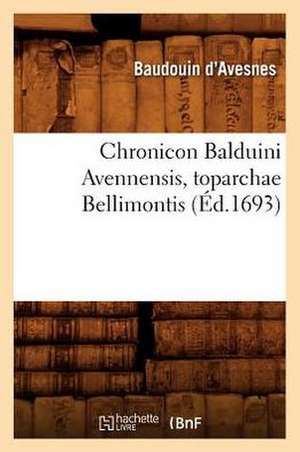 Chronicon Balduini Avennensis, Toparchae Bellimontis, (Ed.1693) de D. Avesnes B.