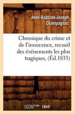 Chronique Du Crime Et de L'Innocence, Recueil Des Evenements Les Plus Tragiques, (Ed.1833) de Jean Baptiste Joseph Champagnac