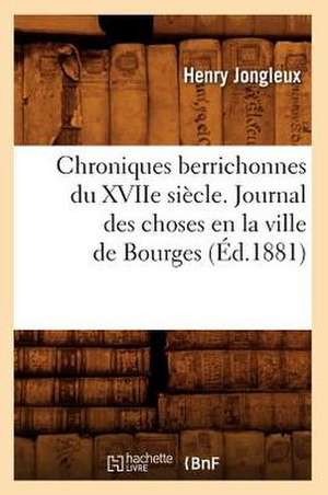 Chroniques Berrichonnes Du Xviie Siecle. Journal Des Choses En La Ville de Bourges (Ed.1881) de Sans Auteur