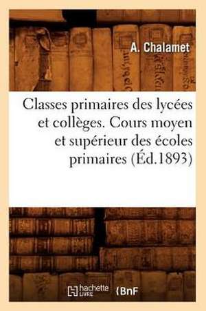 Classes Primaires Des Lycees Et Colleges. Cours Moyen Et Superieur Des Ecoles Primaires (Ed.1893) de Sans Auteur