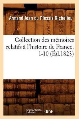 Collection Des Memoires Relatifs A L'Histoire de France. 1-10 (Ed.1823) de Richelieu a. J.