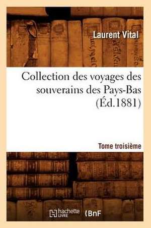 Collection Des Voyages Des Souverains Des Pays-Bas. Tome Troisieme (Ed.1881) de Vital L.