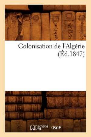 Colonisation de L'Algerie; (Ed.1847) de Sans Auteur