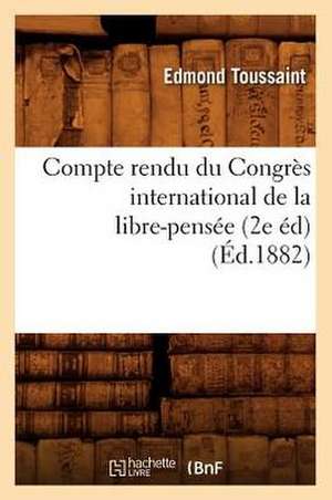 Compte Rendu Du Congres International de La Libre-Pensee (2e Ed) (Ed.1882) de Toussaint E.