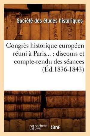 Congres Historique Europeen Reuni a Paris...: Discours Et Compte-Rendu Des Seances (Ed.1836-1843) de Sans Auteur