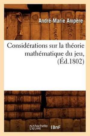 Considerations Sur La Theorie Mathematique Du Jeu, (Ed.1802) de Ampere a. M.