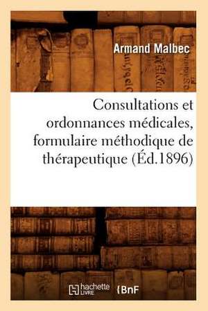 Consultations Et Ordonnances Medicales, Formulaire Methodique de Therapeutique, (Ed.1896) de Malbec a.