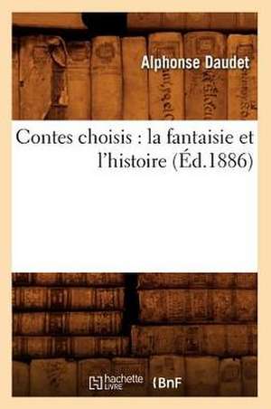 Contes Choisis: La Fantaisie Et L'Histoire (Ed.1886) de Alphonse Daudet