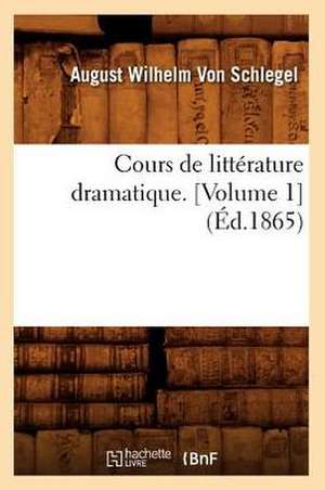 Cours de Litterature Dramatique. [Volume 1] (Ed.1865) de August Wilhelm Von Schlegel