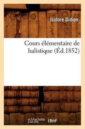 Cours Elementaire de Balistique, (Ed.1852) de Isidore Didion