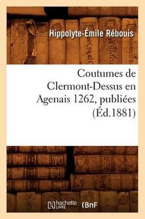 Coutumes de Clermont-Dessus En Agenais 1262, Publiees (Ed.1881) de Sans Auteur