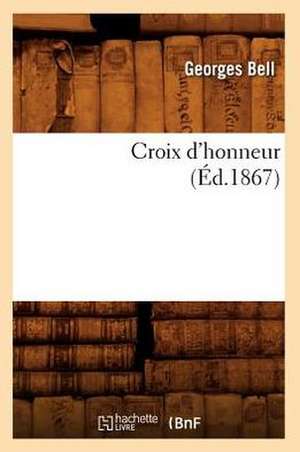 Croix D'Honneur (Ed.1867) de Bell G.