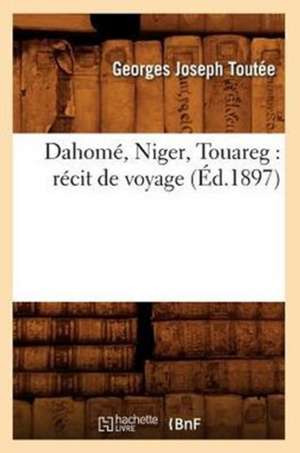 Dahome, Niger, Touareg: Recit de Voyage (Ed.1897) de Toutee G. J.