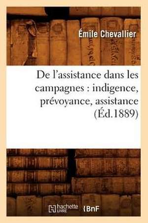 de L'Assistance Dans Les Campagnes: Indigence, Prevoyance, Assistance (Ed.1889) de E. Chevallier