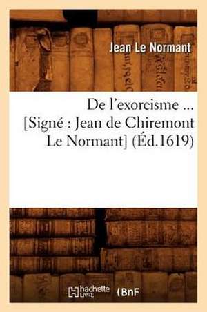 de L'Exorcisme ... [Signe: Jean de Chiremont Le Normant] (Ed.1619) de Jean Le Normant