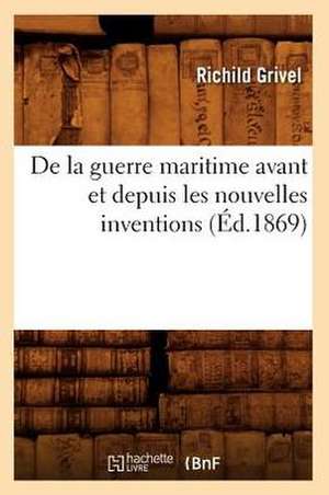 de La Guerre Maritime Avant Et Depuis Les Nouvelles Inventions (Ed.1869) de Grivel R.