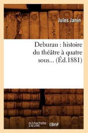 Deburau: Histoire Du Theatre a Quatre Sous (Ed.1881) de Jules Gabriel Janin